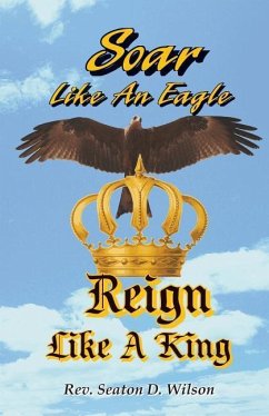Soar Like an Eagle, Reign Like a King - Wilson, Seaton D.