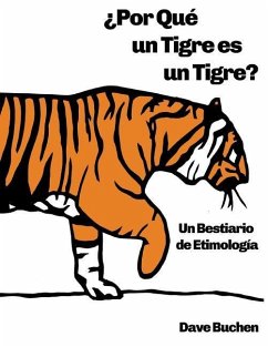 ¿Por Qué un Tigre es un Tigre?: Un Bestiario de Etimología - Buchen, Dave