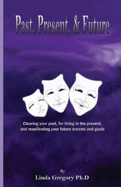 Past, Present, & Future: Clearing your past, for living in the present, and manifesting your future dreams and goals - Gregory, Linda E.