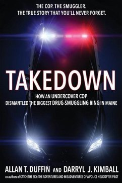 Takedown: How an Undercover Cop Dismantled the Biggest Drug-Smuggling Ring in Maine - Kimball, Darryl J.; Duffin, Allan T.