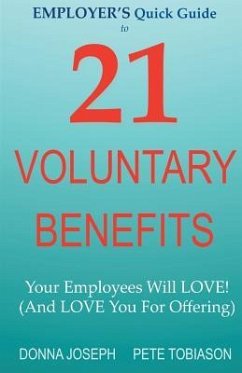 EMPLOYER'S Quick Guide to 21 VOLUNTARY BENEFITS: Your Employees Will LOVE! (And LOVE You For Offering) - Tobiason, Pete; Joseph, Donna