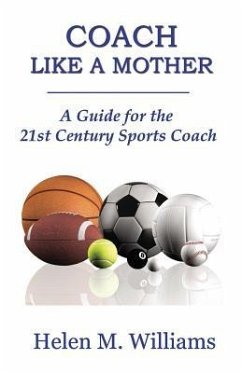 Coach Like A Mother 2nd Edition: A Guide For The 21st Century Sports Coach - Williams, Helen M.