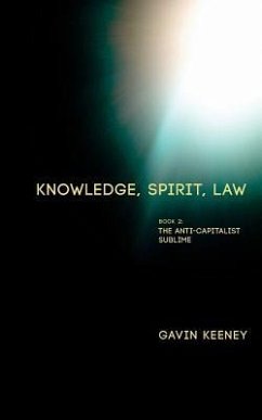 Knowledge, Spirit, Law: Book 2: The Anti-capitalist Sublime - Keeney, Gavin