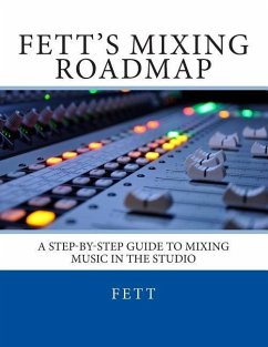 Fett's Mixing Roadmap: A Step-by-Step Guide To Mixing Music In The Studio - Fett