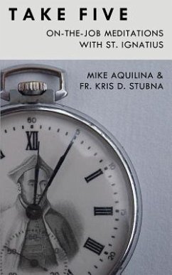 Take Five: On-The-Job Meditations with St. Ignatius - Stubna, Kris D.; Aquilina, Mike