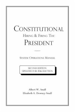 Constitutional Hiring & Firing The President: System Operations Manual - Downey-Small, Elizabeth a.; Small, Albert W.