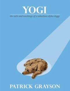 Yogi, the Tails and Teachings of a Suburban Alpha Doggy - Grayson, Patrick