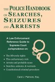 The Police Handbook on Searches, Seizures and Arrests: A Law Enforcement Reference Guide