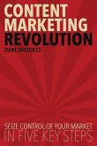 Content Marketing Revolution: Seize Control of Your Market in Five Key Steps