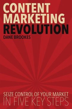 Content Marketing Revolution: Seize Control of Your Market in Five Key Steps - Brookes, Dane