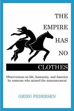 The Empire Has No Clothes: Observations on life, humanity, and America by someone who missed the announcement - Pedersen, Grieg
