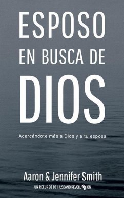 Esposo En Busca De Dios: Acercandote mas a Dios y a tu esposa - Smith, Jennifer; Smith, Aaron