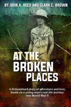 At The Broken Places: A fictionalized story of life and love, based on a young man's real-life journey into World War II - Reed, John A.; Brown, Clark C.