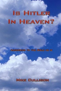 Is Hitler in Heaven?: According to the Bible he is. - Cullison, Mike