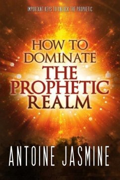 How To Dominate The Prophetic Realm: Important Keays to Unlock the Prophetic - Jasmine, Antoine
