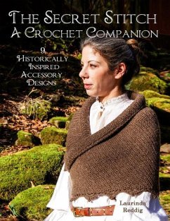 The Secret Stitch A Crochet Companion: 9 Historically Inspired Accessory Designs - Reddig, Laurinda