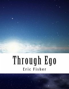 Through Ego: Adventures Through the Mind into Your Soul's Truth - Fisher, Eric