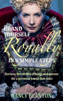 Brand Yourself Royally in 8 Simple Steps: Harness the secrets of kings and queens for a personal brand that rules - Blanton, Nancy E.