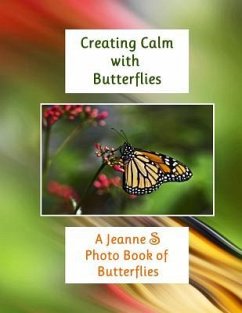 Creating Calm with Butterflies: A Jeanne S Photo Book of Butterflies - Schlesinger, Jeanne