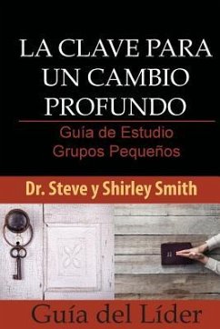 La Clave para un Cambio Profundo Guia de Estudio: Grupos Pequenos Guia del Lider - Smith, Shirley; Smith, Steve