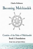 Becoming Melchizedek: The Eternal Priesthood and Your Journey: Foundations, Body, Soul, and Spirit Edition