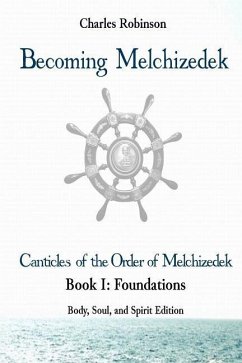 Becoming Melchizedek: The Eternal Priesthood and Your Journey: Foundations, Body, Soul, and Spirit Edition - Robinson, Charles J.