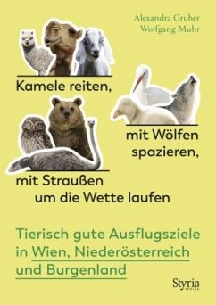 Kamele reiten, mit Wölfen spazieren, mit Straußen um die Wette laufen - Gruber, Alexandra;Muhr, Wolfgang