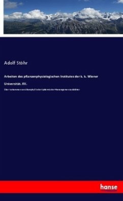 Arbeiten des pflanzenphysiologischen Institutes der k. k. Wiener Universität. XV. - Stöhr, Adolf