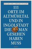 111 Orte im Altmühltal und in Ingolstadt, die man gesehen haben muss