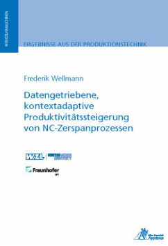 Datengetriebene, kontextadaptive Produktivitätssteigerung von NC-Zerspanprozessen - Wellmann, Frederik