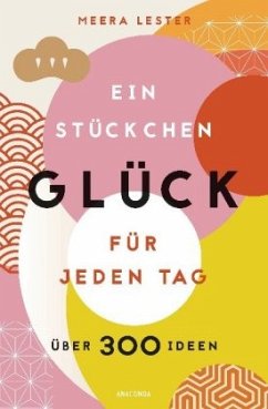 Ein Stückchen Glück für jeden Tag (Glücklich werden, achtsam leben und Lebensqualität verbessern mit einfachen Glücks-H - Lester, Meera