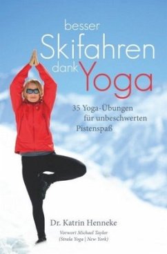 Besser Skifahren dank Yoga. 35 Yoga-Übungen für unbeschwerten Pistenspaß - Henneke, Katrin