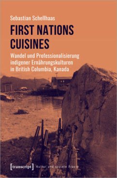 First Nations Cuisines - Wandel und Professionalisierung indigener Ernährungskulturen in British Columbia, Kanada - Schellhaas, Sebastian