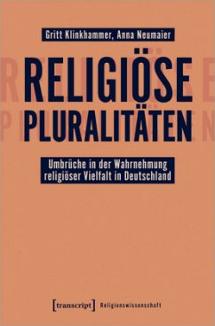Religiöse Pluralitäten - Umbrüche in der Wahrnehmung religiöser Vielfalt in Deutschland - Klinkhammer, Gritt;Neumaier, Anna