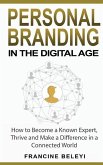 Personal Branding in the Digital Age: How to Become a Known Expert, Thrive and Make a Difference in a Connected World