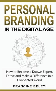 Personal Branding in the Digital Age: How to Become a Known Expert, Thrive and Make a Difference in a Connected World - Beleyi, Francine