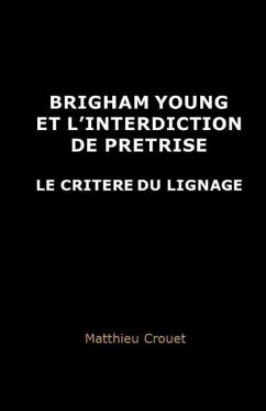 Brigham Young et l'interdiction de pretrise: Le critere du lignage - Crouet, Matthieu