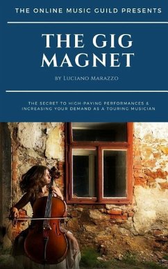 The Gig Magnet: The secret to high-paying performances & increasing your demand as a touring musician - Marazzo, Luciano