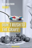 Don't Rush to the Grave!: WARNING: Informations contained in this Book may save your Life!
