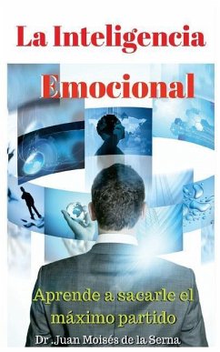 La Inteligencia Emocional: Aprende a sacarle el máximo partido - de la Serna, Juan Moisés