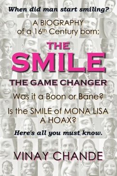 The Smile The Game Changer: The saga of smile from its advent, tossed with stories of 'the good', 'the bad', 'the ugly' smiles; And The absurdity - Chande, Vinay