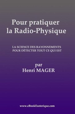 Pour pratiquer la Radio-Physique: La Science des Rayonnements pour detecter Tout ce qui est - Mager, Henri