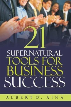 21 Supernatural Tools For Business Success: Successful Business Plan Secrets And Strategies - Aina, Albert O.