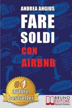 Fare Soldi Con AirBnb: Guida Strategica Per Guadagnare Con Gli Affitti A Breve e Generare Reddito Nel Settore Micro-Ricettivo - Angius, Andrea