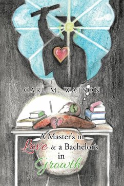 A Master's in Love & a Bachelor's in Growth - Watson, Carl M.