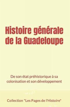 Histoire générale de la Guadeloupe: De son état préhistorique à sa colonisation et son développement - Les Pages de L'Histoire, Collection