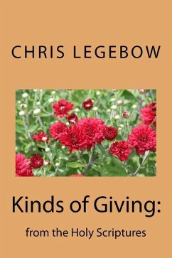 Kinds of Giving: from the Holy Scriptures - Legebow, Chris A.