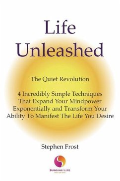 Life Unleashed: The Quiet Revolution 4 Incredibly Simple Techniques that Expand Your Mindpower Exponentially and Transform Your Abilit - Frost, Stephen