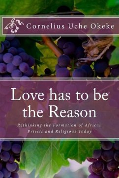 Love has to be the Reason: Rethinking the Formation of African Priests and Religious Today - Okeke, Cornelius Uche