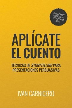 Aplícate el cuento: Técnicas de storytelling para presentaciones persuasivas - Carnicero, Ivan